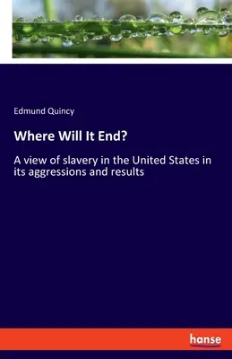 ¿Dónde acabará? Una visión de la esclavitud en Estados Unidos en sus agresiones y resultados - Where Will It End?: A view of slavery in the United States in its aggressions and results