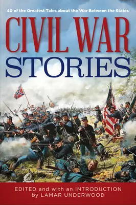 Historias de la Guerra Civil: 40 de los mejores relatos sobre la Guerra entre los Estados - Civil War Stories: 40 of the Greatest Tales about the War Between the States