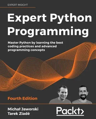 Programación experta en Python - Cuarta edición: Domine Python aprendiendo las mejores prácticas de codificación y conceptos avanzados de programación - Expert Python Programming - Fourth Edition: Master Python by learning the best coding practices and advanced programming concepts