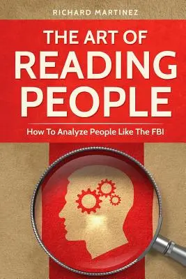 El arte de leer a la gente: Cómo analizar a las personas como el FBI - The Art Of Reading People: How To Analyze People Like The FBI
