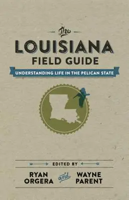La guía de campo de Luisiana: Comprender la vida en el Estado Pelícano - The Louisiana Field Guide: Understanding Life in the Pelican State