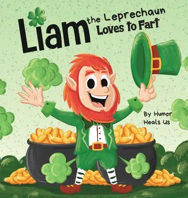 A Liam el duende le encanta tirarse pedos: Un cuento rimado para leer en voz alta sobre un duende que se tira pedos, perfecto para el Día de San Patricio. - Liam the Leprechaun Loves to Fart: A Rhyming Read Aloud Story Book For Kids About a Leprechaun Who Farts, Perfect for St. Patrick's Day