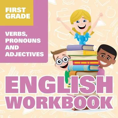 Libro de ejercicios de inglés de primer grado: Verbos, pronombres y adjetivos - First Grade English Workbook: Verbs, Pronouns and Adjectives