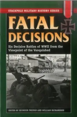 Decisiones fatales: Seis batallas decisivas de la Segunda Guerra Mundial desde el punto de vista de los vencidos - Fatal Decisions: Six Decisive Battles of WWII from the Viewpoint of the Vanquished