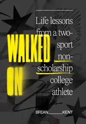 Walked On: Lecciones de vida de un atleta universitario sin beca en dos deportes - Walked On: Life Lessons From A Two-Sport Non-Scholarship College Athlete