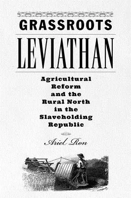 Leviatán de base: La reforma agraria y el norte rural en la República esclavista - Grassroots Leviathan: Agricultural Reform and the Rural North in the Slaveholding Republic