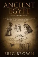 El Antiguo Egipto: Resumen de la historia y mitología egipcias, incluidos los dioses, pirámides, reyes y reinas de Egipto - Ancient Egypt: A Concise Overview of the Egyptian History and Mythology Including the Egyptian Gods, Pyramids, Kings and Queens