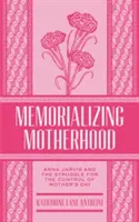 Memorializando la maternidad, volumen 15: Anna Jarvis y la lucha por el control del Día de la Madre - Memorializing Motherhood, Volume 15: Anna Jarvis and the Struggle for Control of Mother's Day