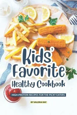 El Libro de Cocina Saludable Favorito de los Niños: Recetas ricas en proteínas para los más quisquillosos con la comida - Kids' Favorite Healthy Cookbook: High-Protein Recipes for The Picky Eaters