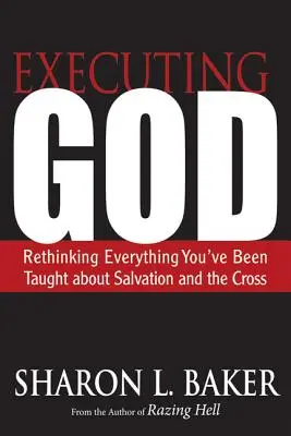 Ejecutar a Dios: Repensar todo lo que le han enseñado sobre la salvación y la cruz - Executing God: Rethinking Everything You've Been Taught about Salvation and the Cross