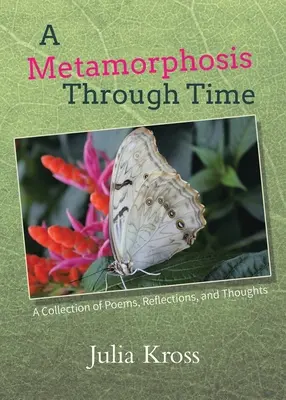 Una metamorfosis en el tiempo: colección de poemas, reflexiones y pensamientos - A Metamorphosis Through Time: A Collection of Poems, Reflections, and Thoughts