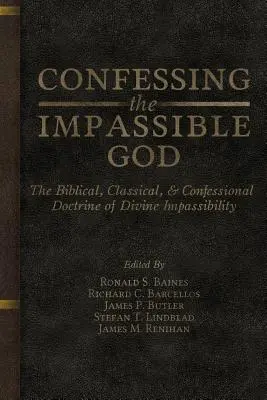 Confesando al Dios Impasible: La doctrina bíblica, clásica y confesional de la impasibilidad divina - Confessing the Impassible God: The Biblical, Classical, & Confessional Doctrine of Divine Impassibility