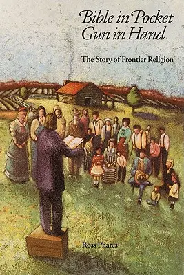 Biblia en el bolsillo, pistola en la mano: La historia de la religión de frontera - Bible in Pocket, Gun in Hand: The Story of Frontier Religion