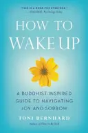 Cómo despertarse: Una guía inspirada en el budismo para navegar entre la alegría y la tristeza - How to Wake Up: A Buddhist-Inspired Guide to Navigating Joy and Sorrow