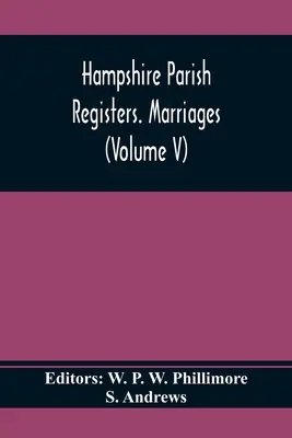 Registros Parroquiales de Hampshire. Matrimonios (Volumen V) - Hampshire Parish Registers. Marriages (Volume V)