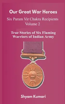 Nuestros Grandes Héroes de Guerra: Siete Param Vir Chakra Recipients - Vol 2 (Historias Verdaderas de Siete Flamantes Guerreros del Ejército Indio) - Our Great War Heroes: Seven Param Vir Chakra Recipients - Vol 2 (True Stories of Seven Flaming Warriors of Indian Army)