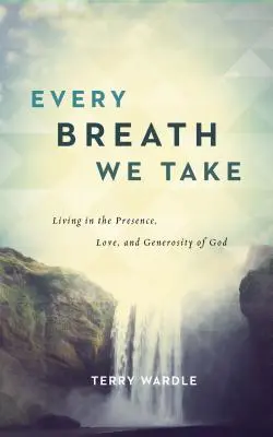 Cada aliento que respiramos: Vivir en la presencia, el amor y la generosidad de Dios - Every Breath We Take: Living in the Presence, Love, and Generosity of God