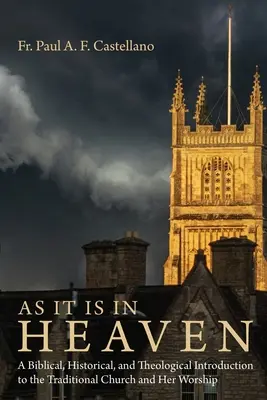 Tal como es en el cielo: Una introducción bíblica, histórica y teológica a la Iglesia tradicional y su culto - As It Is in Heaven: A Biblical, Historical, and Theological Introduction to the Traditional Church and Her Worship