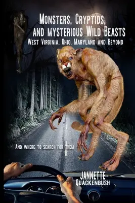 Monstruos, Criptidos y Misteriosas Bestias Salvajes: Virginia Occidental, Ohio, Maryland y más allá. y dónde encontrarlos - Monsters, Cryptids, and Mysterious Wild Beasts: West Virginia, Ohio, Maryland and Beyond. and Where to Find Them