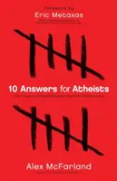 10 respuestas para ateos: Cómo mantener un debate inteligente sobre la existencia de Dios - 10 Answers for Atheists: How to Have an Intelligent Discussion about the Existence of God