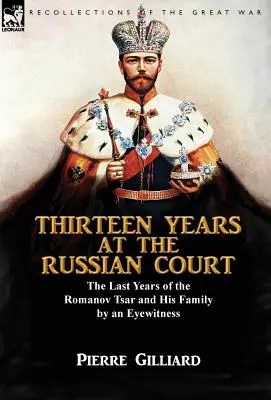 Trece años en la corte rusa: los últimos años del zar Romanov y su familia por un testigo ocular - Thirteen Years at the Russian Court: the Last Years of the Romanov Tsar and His Family by an Eyewitness