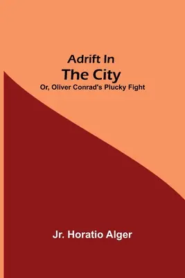 A la deriva en la ciudad; o, la afortunada lucha de Oliver Conrad - Adrift in the City; or, Oliver Conrad's Plucky Fight