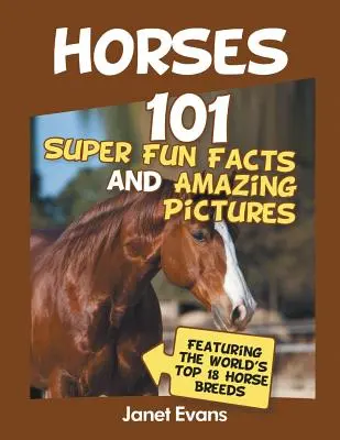 Caballos: 101 datos superdivertidos y fotos asombrosas (con los 18 caballos más famosos del mundo) - Horses: 101 Super Fun Facts and Amazing Pictures (Featuring The World's Top 18 H