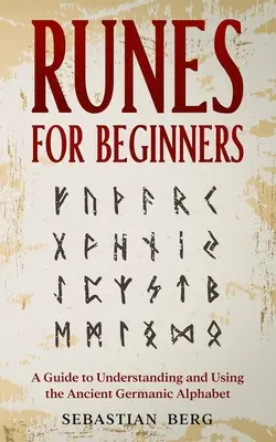Runas para principiantes: Una guía para entender y usar el antiguo alfabeto germánico - Runes for Beginners: A Guide to Understanding and Using the Ancient Germanic Alphabet