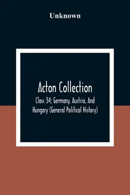 Colección Acton: Clase 34; Alemania, Austria y Hungría (Historia Política General) - Acton Collection: Class 34; Germany, Austria, And Hungary (General Political History)