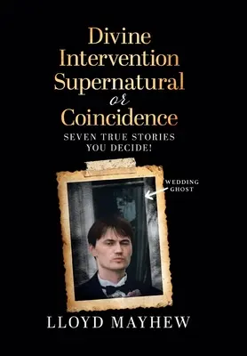 Intervención Divina Sobrenatural o Coincidencia: Siete historias reales sobrenaturales - Divine Intervention Supernatural or Coincidence: Seven Supernatural True Stories