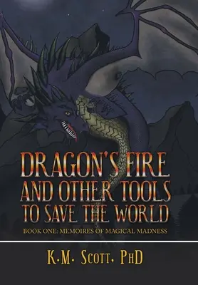 El fuego del dragón y otras herramientas para salvar el mundo: Libro Uno: Memorias de la locura mágica - Dragon's Fire and Other Tools to Save the World: Book One: Memoires of Magical Madness