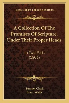 A Collection Of The Promises Of Scripture, Under Their Proper Heads: En dos partes (1803) - A Collection Of The Promises Of Scripture, Under Their Proper Heads: In Two Parts (1803)