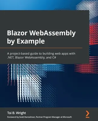 Blazor WebAssembly by Example: Una guía basada en proyectos para crear aplicaciones web con .NET, Blazor WebAssembly y C#. - Blazor WebAssembly by Example: A project-based guide to building web apps with .NET, Blazor WebAssembly, and C#