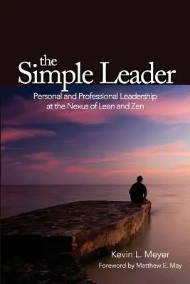 El líder sencillo: Liderazgo Personal y Profesional en el Nexo de Lean y Zen - The Simple Leader: Personal and Professional Leadership at the Nexus of Lean and Zen