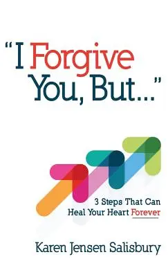 Te perdono, pero...: 3 pasos que pueden sanar tu corazón para siempre - I Forgive You, But...: 3 Steps That Can Heal Your Heart Forever