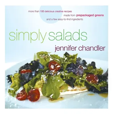 Simplemente ensaladas: Más de 100 recetas creativas que puede preparar en minutos con verduras preenvasadas - Simply Salads: More Than 100 Creative Recipes You Can Make in Minutes from Prepackaged Greens