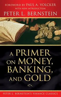 Introducción al dinero, la banca y el oro (Peter L. Bernstein's Finance Classics) - A Primer on Money, Banking, and Gold (Peter L. Bernstein's Finance Classics)