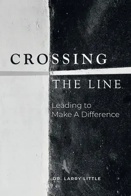 Cruzar la línea: Liderar para marcar la diferencia - Crossing the Line: Leading to Make a Difference