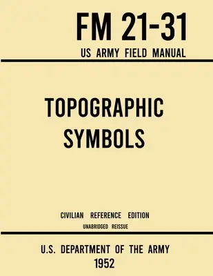 Símbolos Topográficos - FM 21-31 US Army Field Manual (1952 Civilian Reference Edition): Unabridged Handbook on Over 200 Symbols for Map Reading and Lan - Topographic Symbols - FM 21-31 US Army Field Manual (1952 Civilian Reference Edition): Unabridged Handbook on Over 200 Symbols for Map Reading and Lan