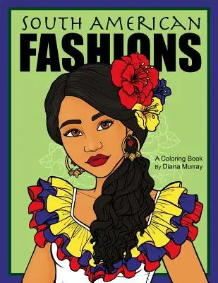 South American Fashions: Un libro de moda para colorear con 26 bellas mujeres de Sudamérica - South American Fashions: A Fashion Coloring Book Featuring 26 Beautiful Women From South America