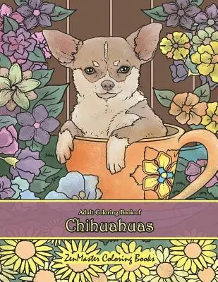 Libro para colorear de chihuahuas: Libro para colorear de chihuahuas para adultos para relajarse y aliviar el estrés - Adult Coloring Book of Chihuahuas: Chihuahuas Coloring Book for Adults for Relaxation and Stress Relief