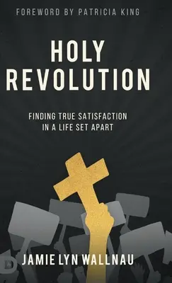 La Santa Revolución: Encontrar la verdadera satisfacción en una vida aparte - Holy Revolution: Finding True Satisfaction in a Life Set Apart