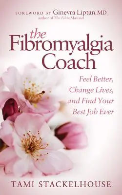 El entrenador de la fibromialgia: Siéntete mejor, cambia vidas y encuentra tu mejor trabajo - The Fibromyalgia Coach: Feel Better, Change Lives, and Find Your Best Job Ever