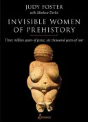 Mujeres invisibles de la Prehistoria: Tres millones de años de paz, seis mil años de guerra - Invisible Women of Prehistory: Three Million Years of Peace, Six Thousand Years of War