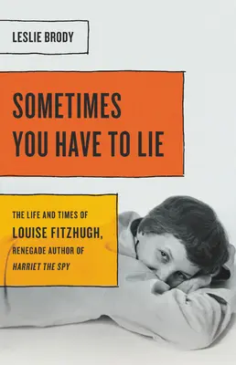 A veces hay que mentir: La vida y la época de Louise Fitzhugh, autora renegada de Harriet la espía - Sometimes You Have to Lie: The Life and Times of Louise Fitzhugh, Renegade Author of Harriet the Spy