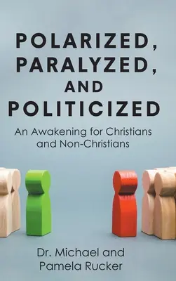 Polarizados, paralizados y politizados: Un despertar para cristianos y no cristianos - Polarized, Paralyzed, and Politicized: An Awakening for Christians and Non-Christians