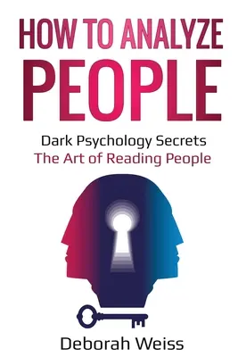 Cómo analizar a las personas: Secretos de psicología oscura - El arte de leer a la gente - How to Analyze People: Dark Psychology Secrets - The Art of Reading People