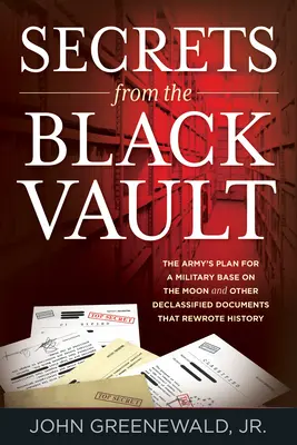 Secretos de la Bóveda Negra: El plan del Ejército para una base militar en la Luna y otros documentos desclasificados que reescribieron la Historia - Secrets from the Black Vault: The Army's Plan for a Military Base on the Moon and Other Declassified Documents that Rewrote History