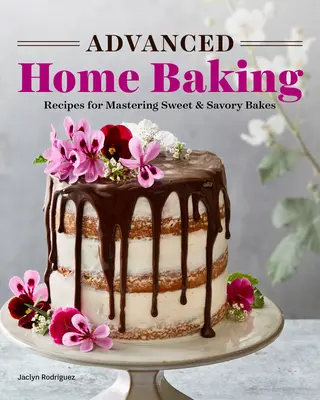 Repostería casera avanzada: Recetas para dominar la repostería dulce y salada - Advanced Home Baking: Recipes for Mastering Sweet and Savory Bakes