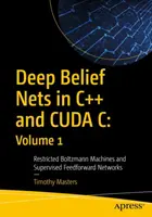 Deep Belief Nets in C++ and Cuda C: Volume 1: Restricted Boltzmann Machines and Supervised Feedforward Networks (Redes de Creencia Profunda en C++ y Cuda C: Volumen 1: Máquinas de Boltzmann Restringidas y Redes Feedforward Supervisadas) - Deep Belief Nets in C++ and Cuda C: Volume 1: Restricted Boltzmann Machines and Supervised Feedforward Networks